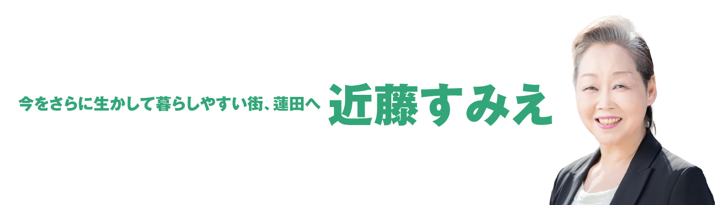 今をさらに生かして暮らしやすい街へ、蓮田へ　蓮田市議会議員近藤純枝